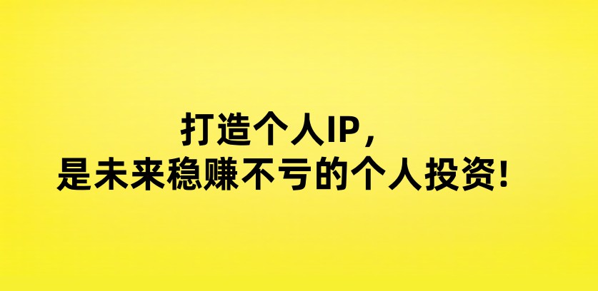 打造个人IP，是未来稳赚不亏的个人投资!